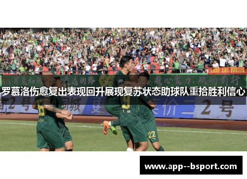 罗慕洛伤愈复出表现回升展现复苏状态助球队重拾胜利信心